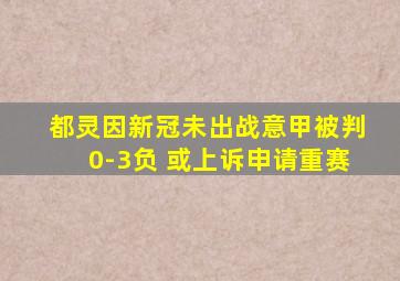 都灵因新冠未出战意甲被判0-3负 或上诉申请重赛